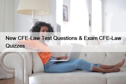 New CFE-Law Test Questions & Exam CFE-Law Quizzes