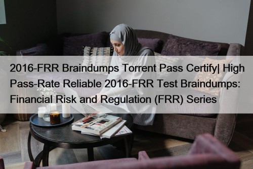 2016-FRR Braindumps Torrent Pass Certify| High Pass-Rate Reliable ...