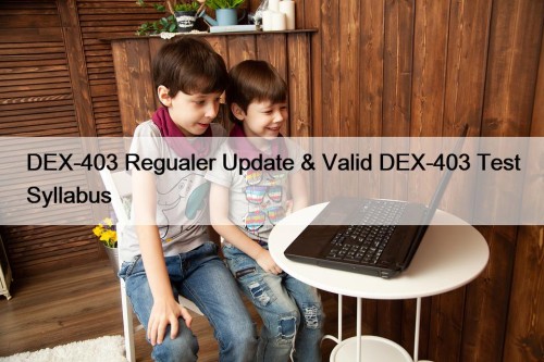 DEX-403 Regualer Update & Valid DEX-403 Test Syllabus