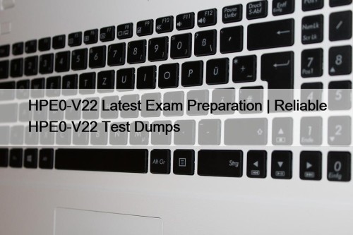 HPE0-V22 Latest Exam Preparation | Reliable HPE0-V22 Test ...